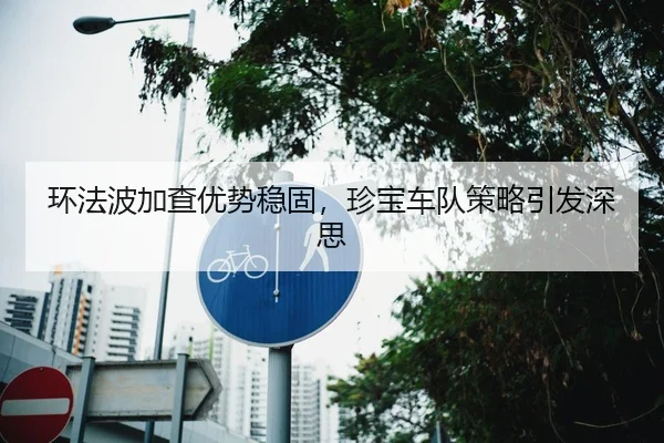 环法波加查优势稳固，珍宝车队策略引发深思